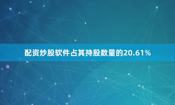 配资炒股软件占其持股数量的20.61%