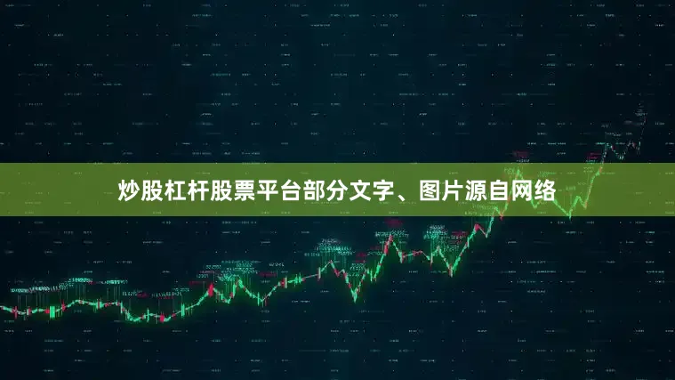 炒股杠杆股票平台部分文字、图片源自网络