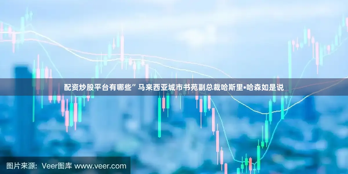 配资炒股平台有哪些”马来西亚城市书苑副总裁哈斯里•哈森如是说