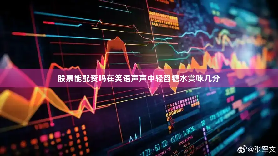 股票能配资吗在笑语声声中轻舀糖水赏味几分