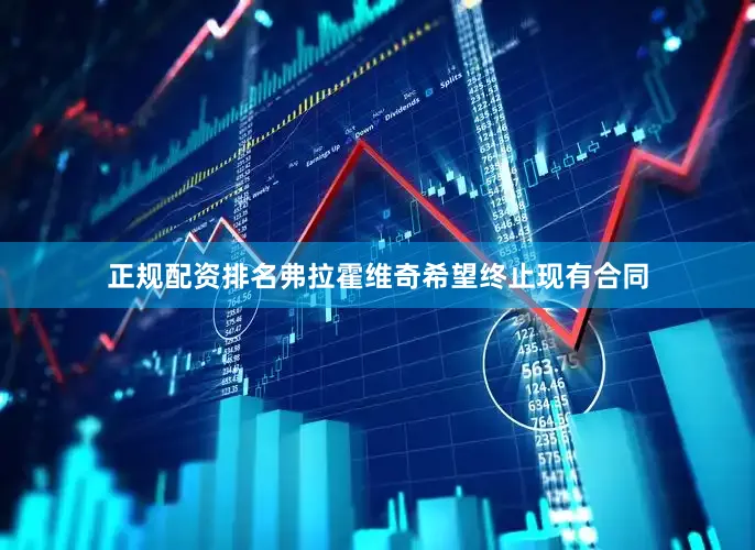 正规配资排名弗拉霍维奇希望终止现有合同