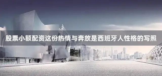 股票小额配资这份热情与奔放是西班牙人性格的写照