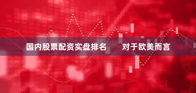 国内股票配资实盘排名       对于欧美而言
