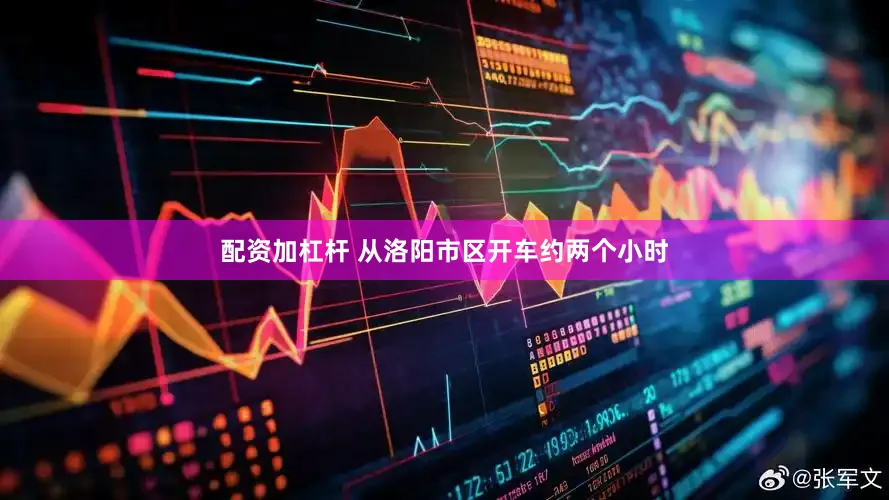 配资加杠杆 从洛阳市区开车约两个小时