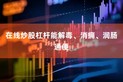 在线炒股杠杆能解毒、消痈、润肠通便