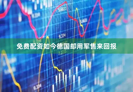 免费配资如今德国却用军售来回报