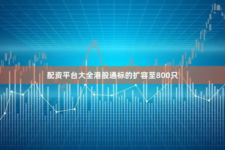 配资平台大全港股通标的扩容至800只