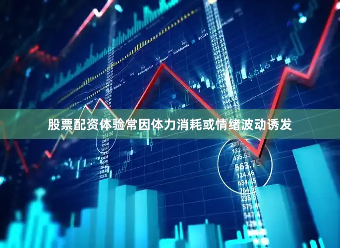 股票配资体验常因体力消耗或情绪波动诱发