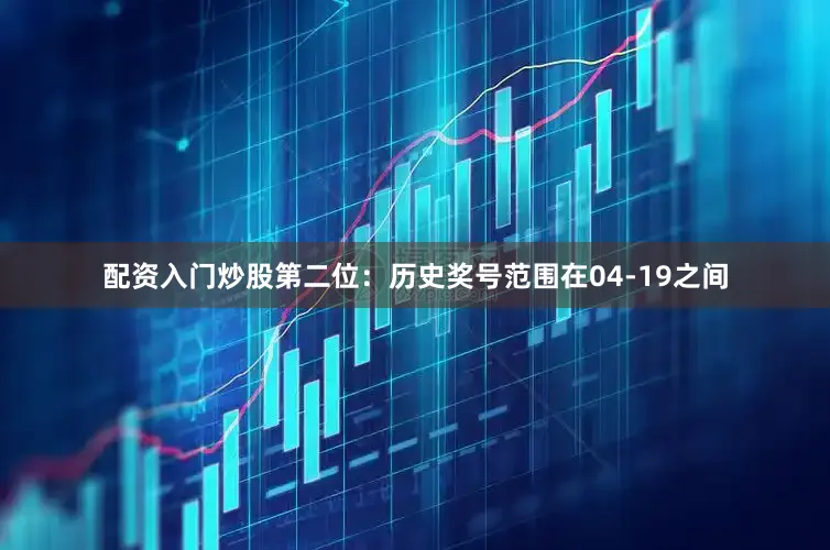 配资入门炒股　　第二位：历史奖号范围在04-19之间