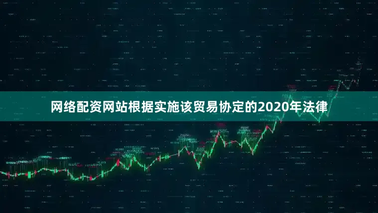 网络配资网站根据实施该贸易协定的2020年法律