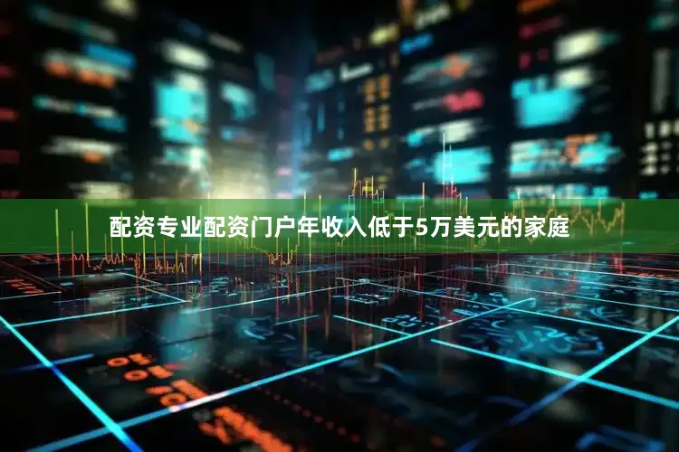 配资专业配资门户年收入低于5万美元的家庭