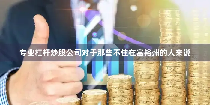 专业杠杆炒股公司对于那些不住在富裕州的人来说